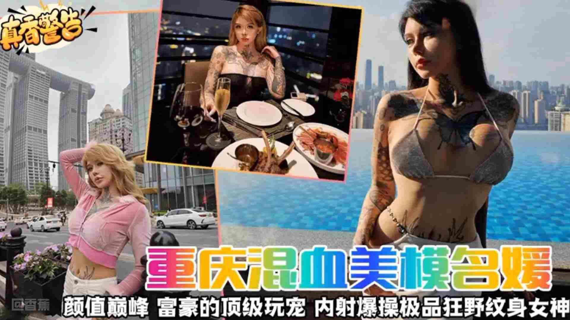 【真香警告】重庆混血女神名媛 颜值巅峰 富豪的顶级宠物 内射爆操极品狂野纹身女神