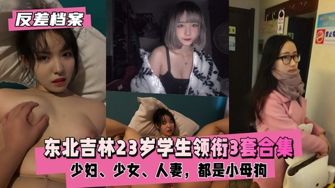 【反差婊档案】东北吉林23岁学生领衔3套合集，都是小母狗