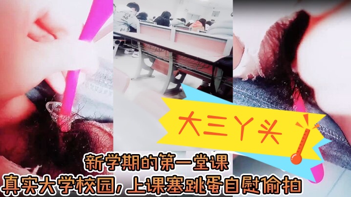 _大三丫头__新学期的第一堂课_真实大学校园_上课塞跳蛋自慰偷拍_下课撒尿_食堂打饭_真实刺激